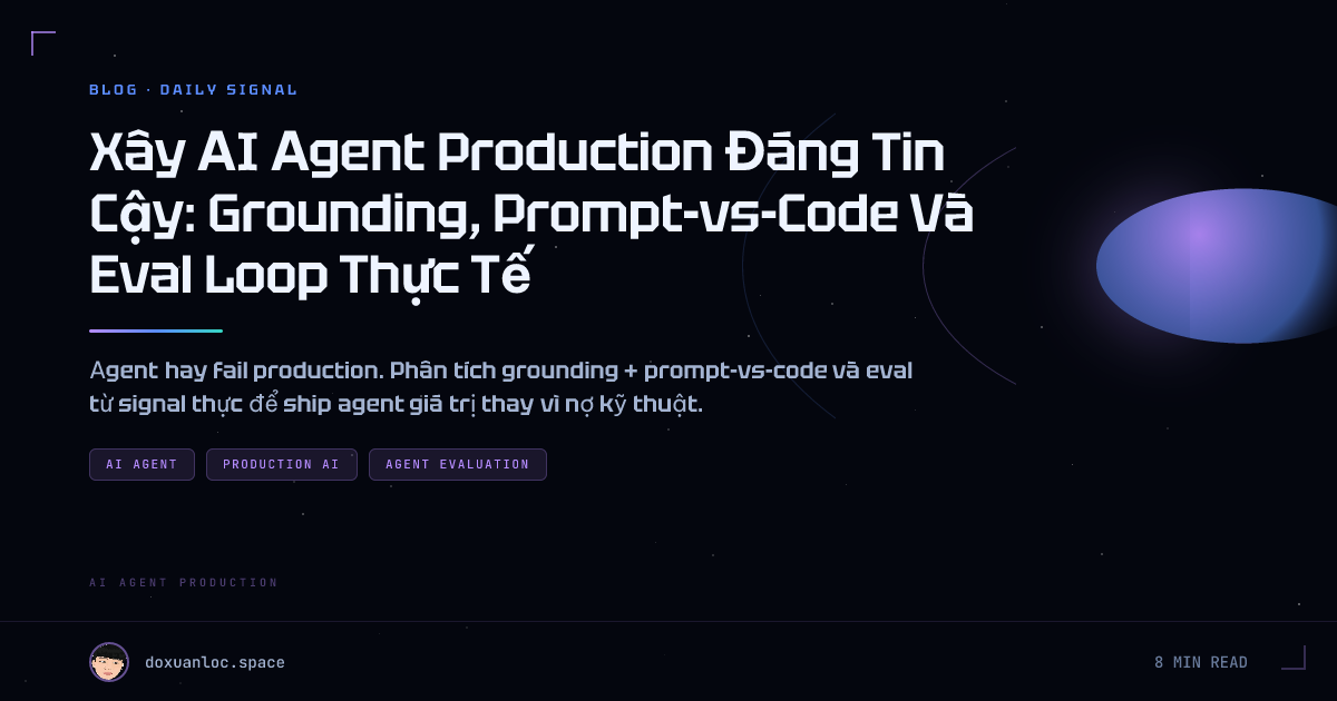 Xây AI Agent Production Đáng Tin Cậy: Grounding, Prompt-vs-Code Và Eval Loop Thực Tế